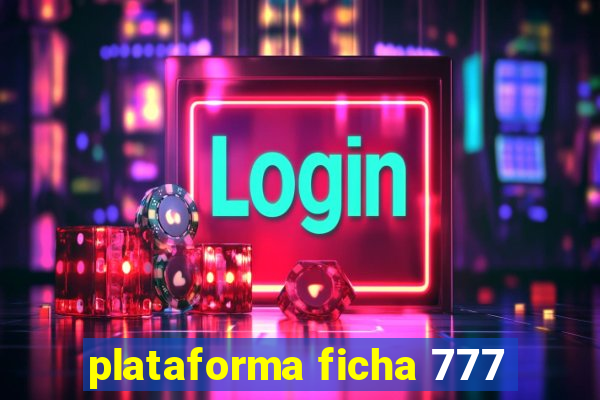 plataforma ficha 777