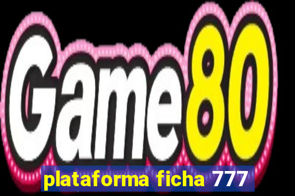 plataforma ficha 777