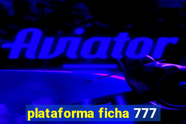 plataforma ficha 777