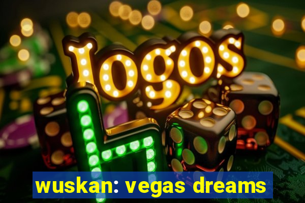 wuskan: vegas dreams