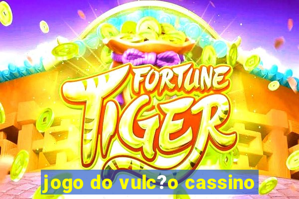 jogo do vulc?o cassino