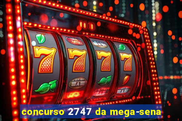 concurso 2747 da mega-sena