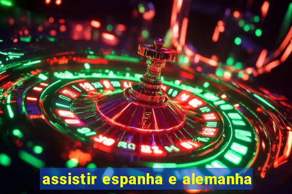 assistir espanha e alemanha