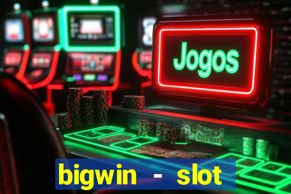 bigwin - slot casino online