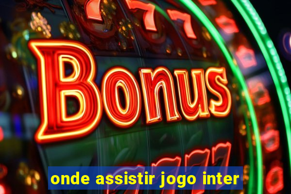 onde assistir jogo inter