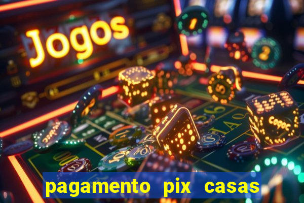 pagamento pix casas bahia demora