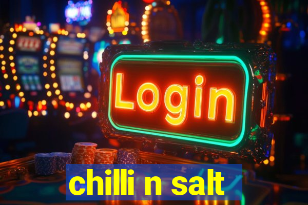 chilli n salt