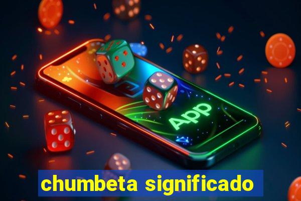 chumbeta significado