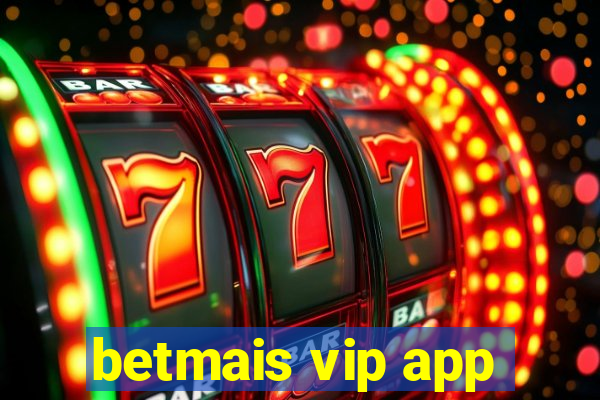 betmais vip app