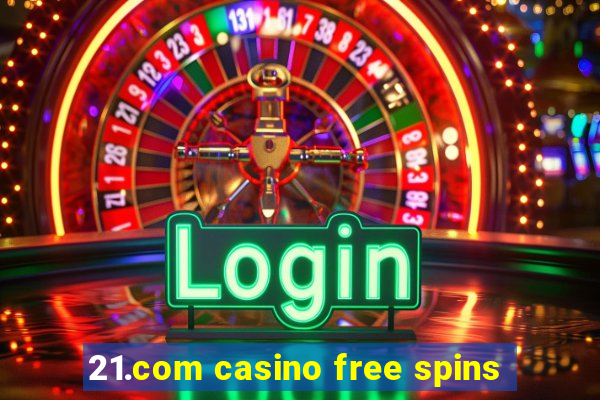 21.com casino free spins