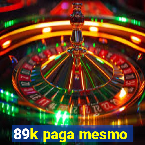 89k paga mesmo