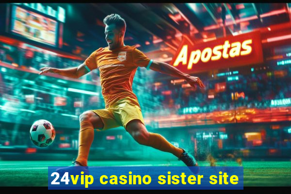 24vip casino sister site