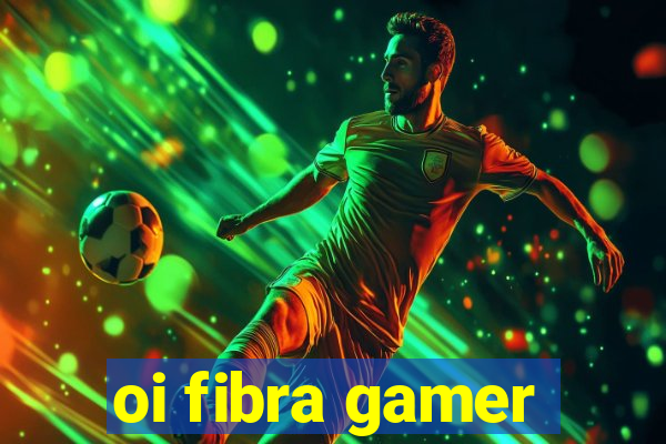 oi fibra gamer