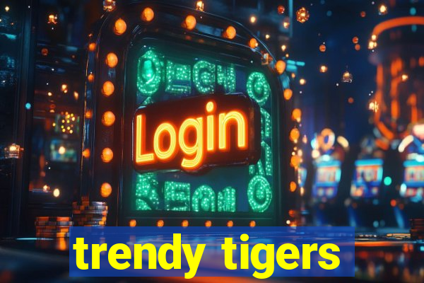 trendy tigers