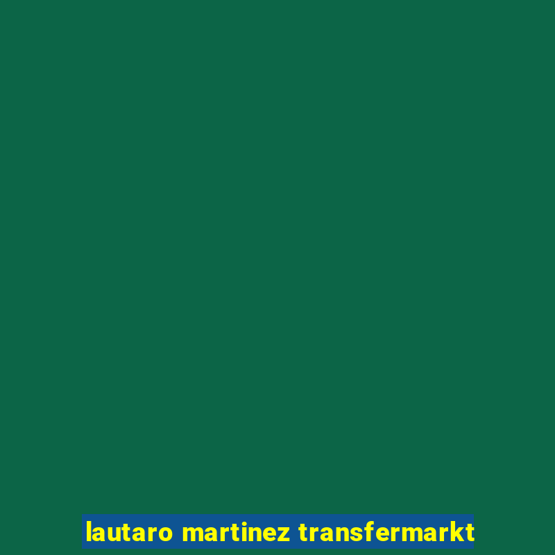 lautaro martinez transfermarkt