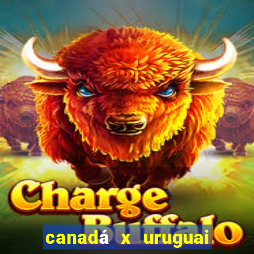 canadá x uruguai onde assistir