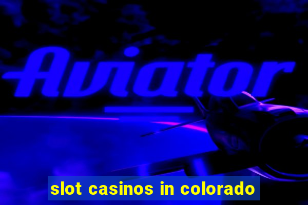 slot casinos in colorado