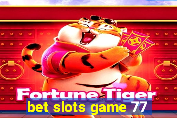 bet slots game 77