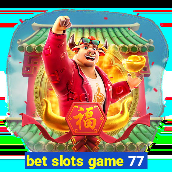 bet slots game 77