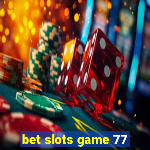 bet slots game 77