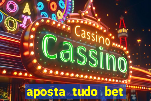 aposta tudo bet 茅 confi谩vel