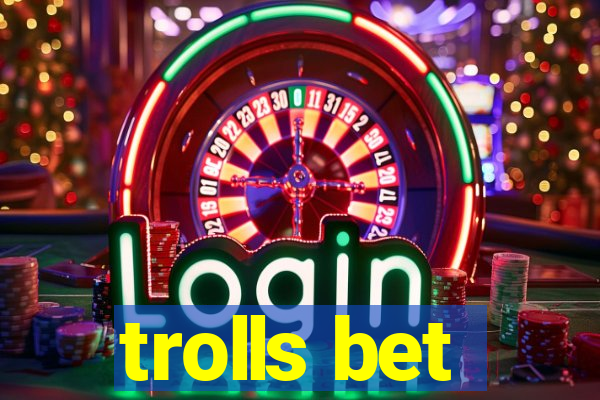 trolls bet