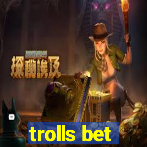 trolls bet