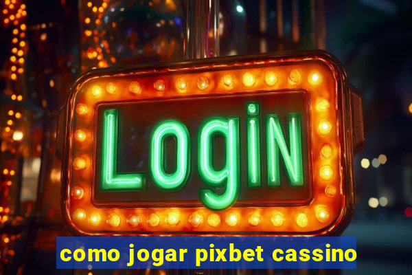 como jogar pixbet cassino