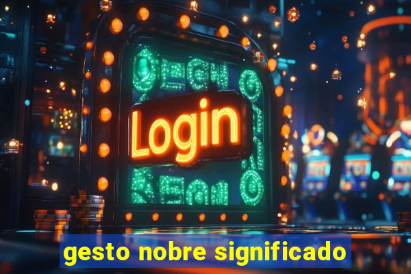 gesto nobre significado