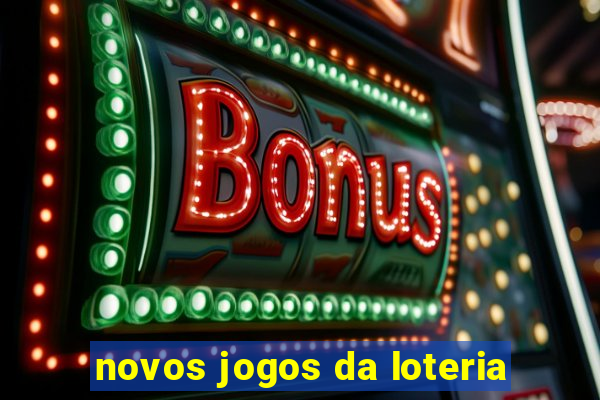 novos jogos da loteria