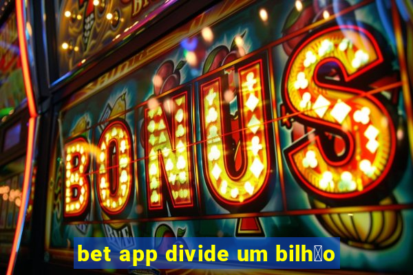 bet app divide um bilh茫o