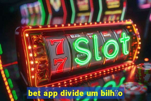 bet app divide um bilh茫o