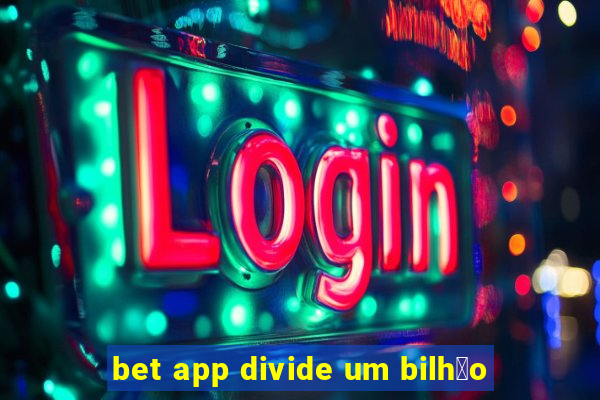 bet app divide um bilh茫o