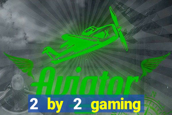 2 by 2 gaming online casinos