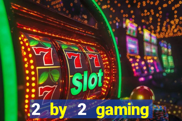 2 by 2 gaming online casinos