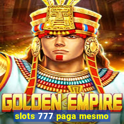 slots 777 paga mesmo