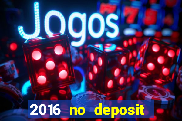 2016 no deposit casino bonus