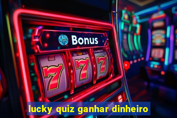 lucky quiz ganhar dinheiro