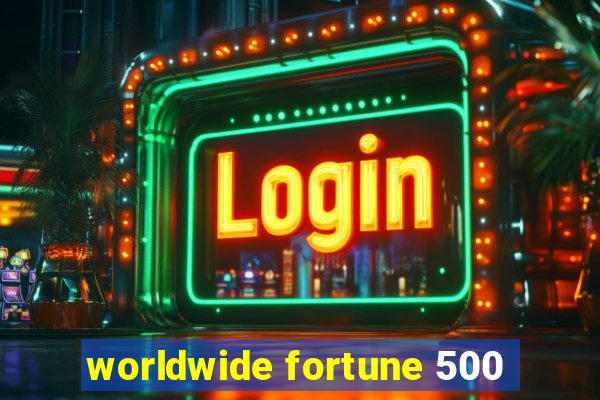 worldwide fortune 500