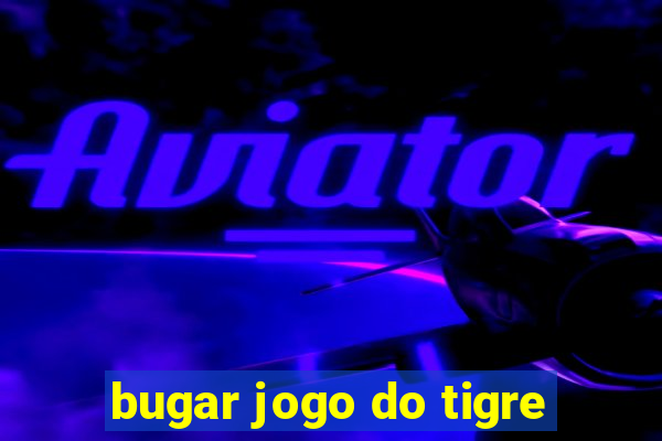 bugar jogo do tigre