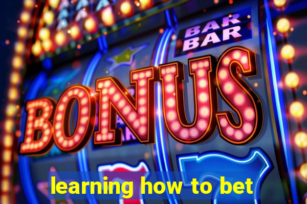 learning how to bet