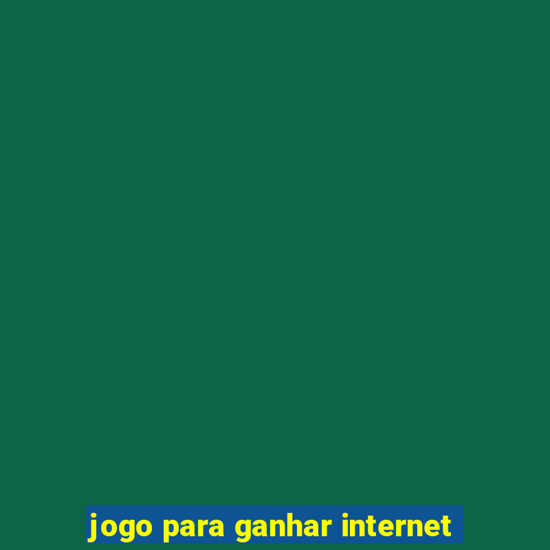 jogo para ganhar internet