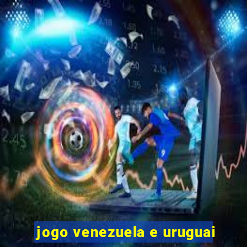 jogo venezuela e uruguai