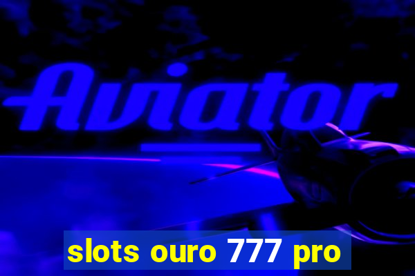 slots ouro 777 pro