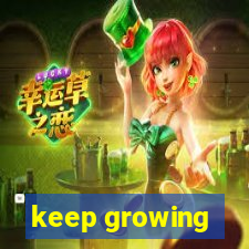 keep growing