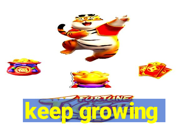 keep growing