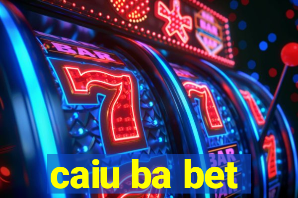 caiu ba bet