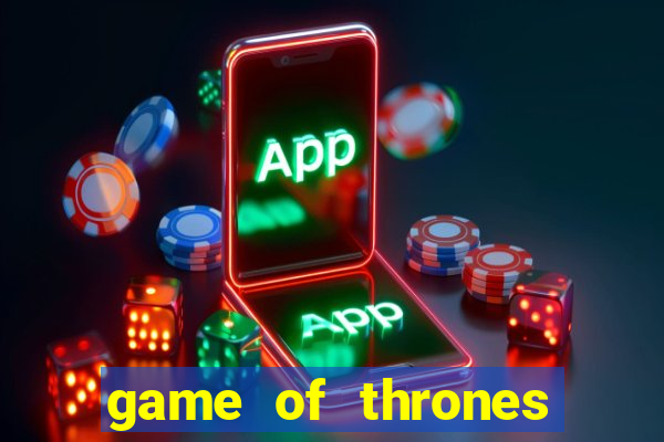 game of thrones slot game