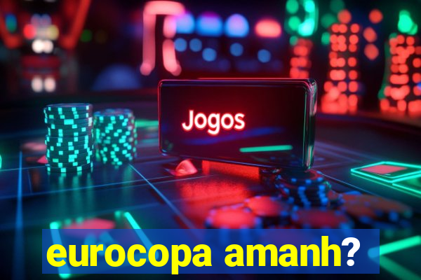 eurocopa amanh?