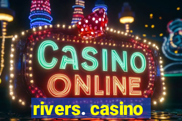 rivers. casino